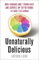 bokomslag Unnaturally Delicious: How Science and Technology Are Serving Up Super Foods to Save the World