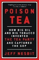 bokomslag Poison Tea: How Big Oil and Big Tobacco Invented the Tea Party and Captured the GOP