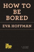 Eva Hoffman - How to Be Bored, Häftad