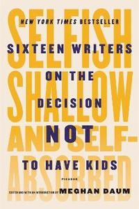 bokomslag Selfish, Shallow, and Self-Absorbed: Sixteen Writers on the Decision Not to Have Kids