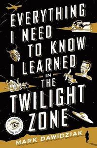 bokomslag Everything I Need to Know I Learned in the Twilight Zone