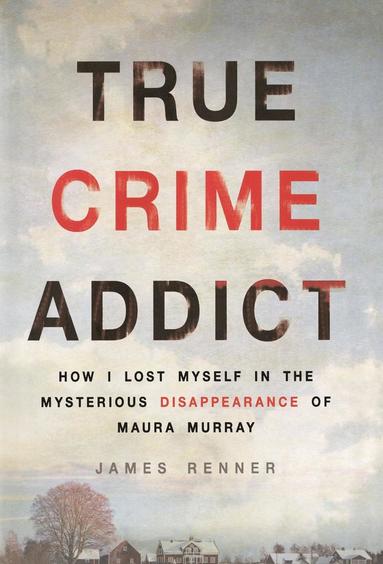 bokomslag True Crime Addict: How I Lost Myself in the Mysterious Disappearance of Maura Murray