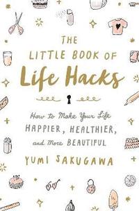bokomslag The Little Book of Life Hacks: How to Make Your Life Happier, Healthier, and More Beautiful