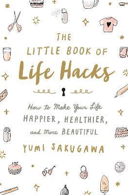 bokomslag The Little Book of Life Hacks: How to Make Your Life Happier, Healthier, and More Beautiful