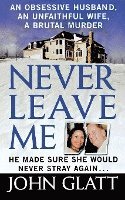 bokomslag Never Leave Me: A True Story of Marriage, Deception, and Brutal Murder