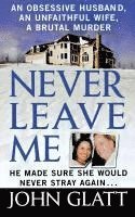 bokomslag Never Leave Me: A True Story of Marriage, Deception, and Brutal Murder