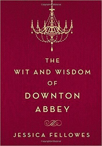 Jessica Fellowes - The Wit and Wisdom of Downton Abbey, Inbunden