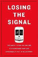 bokomslag Losing the Signal: The Untold Story Behind the Extraordinary Rise and Spectacular Fall of Blackberry