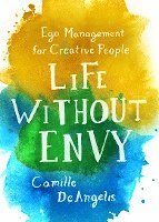 bokomslag Life Without Envy: Ego Management for Creative People