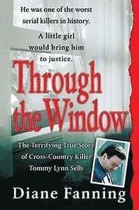 bokomslag Through the Window: The Terrifying True Story of Cross-Country Killer Tommy Lynn Sells