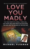 bokomslag Love You Madly: The True Story of a Small-Town Girl, the Young Men She Seduced, and the Murder of Her Mother