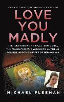 Love You Madly: The True Story of a Small-Town Girl, the Young Men She Seduced, and the Murder of Her Mother 1