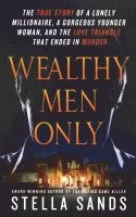 bokomslag Wealthy Men Only: The True Story of a Lonely Millionaire, a Gorgeous Younger Woman, and the Love Triangle That Ended in Murder