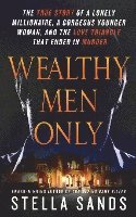 Wealthy Men Only: The True Story of a Lonely Millionaire, a Gorgeous Younger Woman, and the Love Triangle That Ended in Murder 1