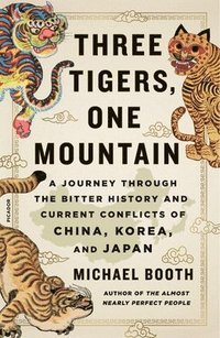 bokomslag Three Tigers, One Mountain: A Journey Through the Bitter History and Current Conflicts of China, Korea, and Japan