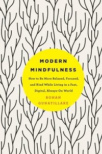 bokomslag Modern Mindfulness: How to Be More Relaxed, Focused, and Kind While Living in a Fast, Digital, Always-On World