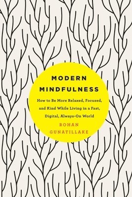 Modern Mindfulness: How to Be More Relaxed, Focused, and Kind While Living in a Fast, Digital, Always-On World 1