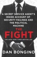 bokomslag The Fight: A Secret Service Agent's Inside Account of Security Failings and the Political Machine
