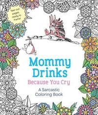 bokomslag Mommy Drinks Because You Cry: A Sarcastic Coloring Book