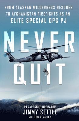 Never Quit: From Alaskan Wilderness Rescues to Afghanistan Firefights as an Elite Special Ops Pj