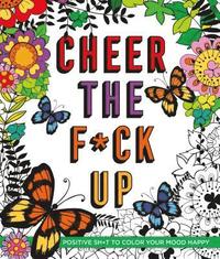 bokomslag Cheer the F*ck Up: Positive Sh*t to Color Your Mood Happy