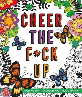 bokomslag Cheer the F*ck Up: Positive Sh*t to Color Your Mood Happy
