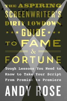 Andy Rose - The Aspiring Screenwriter's Dirty Lowdown Guide to Fame and Fortune: Tough Lessons You Need to Know to Take Your Script from Premise to Premiere, Häftad
