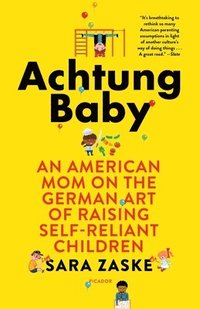 bokomslag Achtung Baby: An American Mom on the German Art of Raising Self-Reliant Children