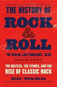bokomslag The History of Rock & Roll, Volume 2: 1964-1977: The Beatles, the Stones, and the Rise of Classic Rock