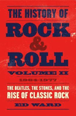 bokomslag The History of Rock & Roll, Volume 2: 1964-1977: The Beatles, the Stones, and the Rise of Classic Rock