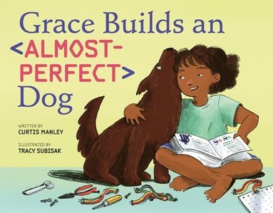 Curtis Manley - Grace Builds an Almost-Perfect Dog, Inbunden