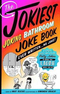 bokomslag The Jokiest Joking Bathroom Joke Book Ever Written . . . No Joke!: 1,001 Hilarious Potty Jokes to Make You Laugh While You Go