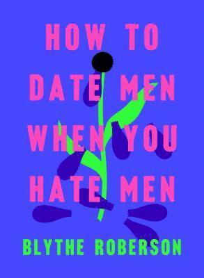 How To Date Men When You Hate Men 1