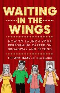 bokomslag Waiting in the Wings: How to Launch Your Performing Career on Broadway and Beyond