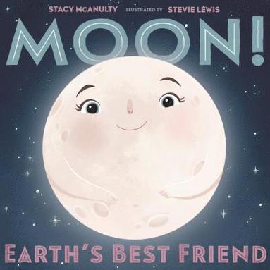 Stacy McAnulty - Moon! Earth's Best Friend, Inbunden