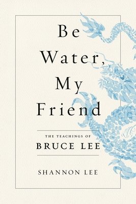 Shannon Lee - Be Water, My Friend, Inbunden