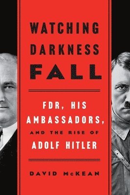 Watching Darkness Fall: Fdr, His Ambassadors, and the Rise of Adolf Hitler