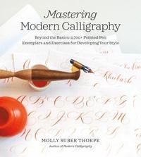 bokomslag Mastering Modern Calligraphy: Beyond the Basics: 2,700+ Pointed Pen Exemplars and Exercises for Developing Your Style