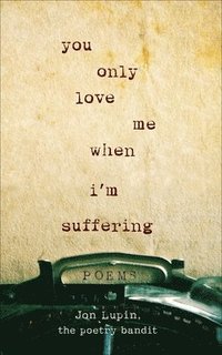 bokomslag You Only Love Me When I'm Suffering: Poems