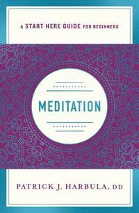 bokomslag Meditation: The Simple and Practical Way to Begin Meditating (a Start Here Guide)