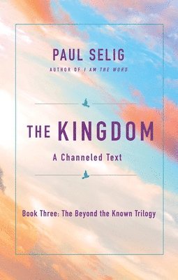 Paul Selig - The Kingdom: A Channeled Text, Häftad