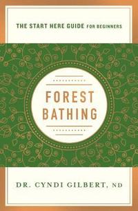 bokomslag Forest Bathing: Discovering Health and Happiness Through the Japanese Practice of Shinrin Yoku (a Start Here Guide)