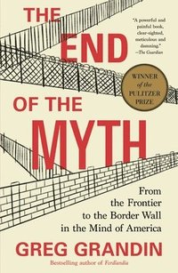 bokomslag The End of the Myth: From the Frontier to the Border Wall in the Mind of America