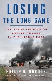 bokomslag Losing the Long Game: The False Promise of Regime Change in the Middle East