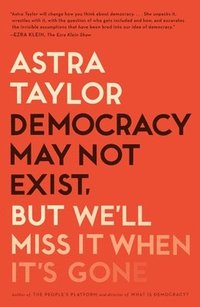 bokomslag Democracy May Not Exist, but We'll Miss It When It's Gone