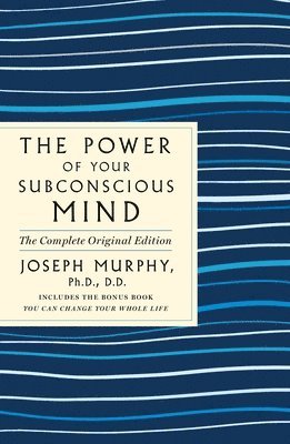 Joseph Murphy - The Power of Your Subconscious Mind: The Complete Original Edition: Also Includes the Bonus Book You Can Change Your Whole Life, Häftad
