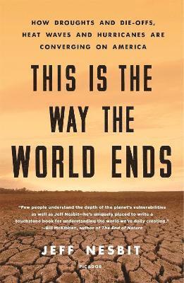 bokomslag This Is the Way the World Ends: How Droughts and Die-Offs, Heat Waves and Hurricanes Are Converging on America