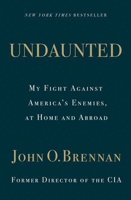 John O. Brennan, John O Brennan - Undaunted: My Fight Against America's Enemies, at Home and Abroad, Inbunden