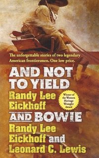 bokomslag And Not to Yield and Bowie: A Novel of the Life and Times of Wild Bill Hickok