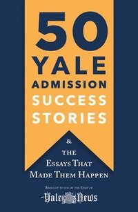 bokomslag 50 Yale Admission Success Stories: And the Essays That Made Them Happen